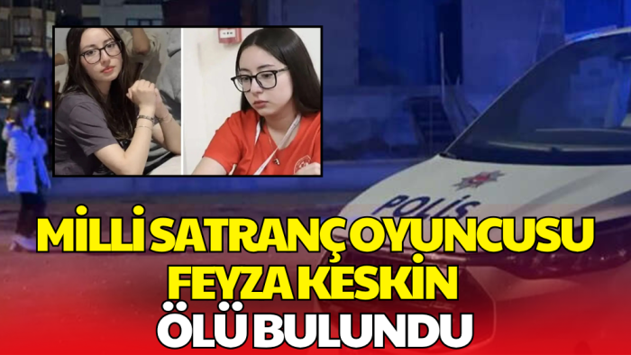 Kayıp Olarak Aranan 16 Yaşındaki Milli Satranç Oyuncusu Feyza Keskin Ölü Bulundu